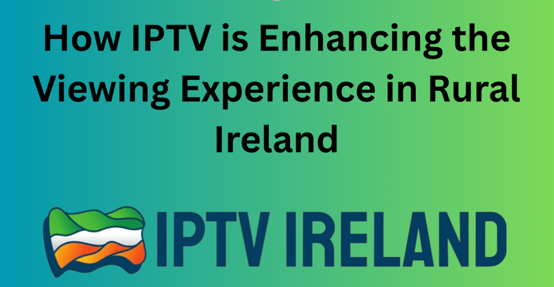 How IPTV is Enhancing the Viewing Experience in Rural Ireland